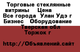 Торговые стеклянные витрины  › Цена ­ 8 800 - Все города, Улан-Удэ г. Бизнес » Оборудование   . Тверская обл.,Торжок г.